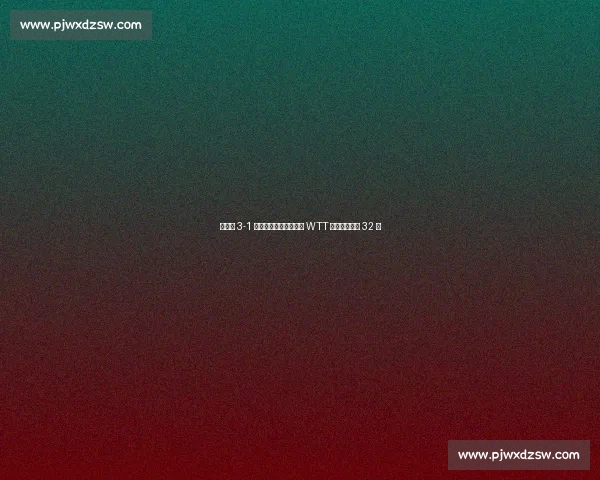 范姝涵 3-1 逆转李恩惠，强势晋级 WTT 卢布尔雅那站 32 强